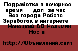 Подработка в вечернее время. 10 дол. за час - Все города Работа » Заработок в интернете   . Ненецкий АО,Нельмин Нос п.